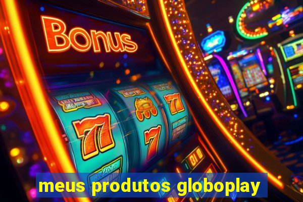 meus produtos globoplay